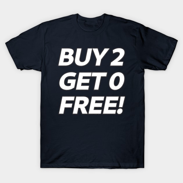 BOGOF satire, BUY 2 GET 0 FREE! T-Shirt by SolarCross